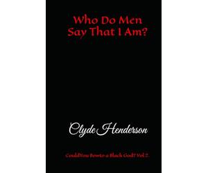 Who Do Men Say That I Am?: Could You Bow to a Black God? Vol 2.