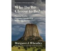 Who Do We Choose to Be Second Edition by Margaret J. Wheatley Margaret J. Wheatley (Auteur)