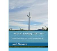 "Who Do You Say That I Am?": A Study of Who Jesus Christ Is, Was, and Always Will Be