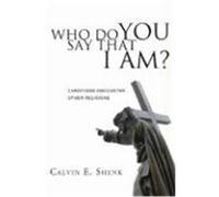 Who Do You Say That I Am?: Christians Encounter Other Religions Shenk, Calvin E. (Auteur)