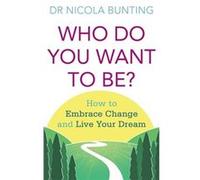 Who Do You Want To Be?: How To Embrace Change And Live Your Dream (Paperback) Nicola Bunting, (Auteur)