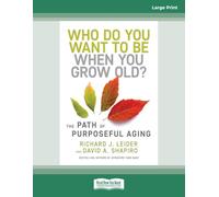 Who Do You Want to Be When You Grow Old?: The Path of Purposeful AgingÂ