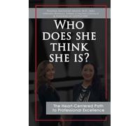 Who Does She Think She Is?: The Heart-Centered Path to Professional Excellence