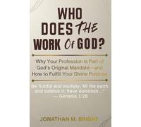 WHO DOES THE WORK OF GOD?: Why Your Profession Is Part of God’s Original Mandate-and How to Fulfill Your Divine Purpose
