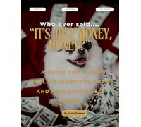 Who ever said... "IT'S JUST MONEY, HONEY?": A guide for women healing inherited shame and reclaiming self-worth.