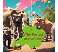 Who Farted At The ZOO?: animals farting in different places, colorful, funny and fun for all ages.