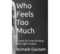 Who Feels Too Much: A book for ones finding their light in dark