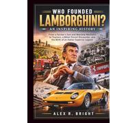 WHO FOUNDED LAMBORGHINI? AN INSPIRING HISTORY: From a Farmer’s Son and Wartime Mechanic to Tractors, a Bitter Ferrari Encounter, and the Birth of an Italian Supercar Legend