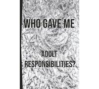 Who Gave Me Adult Responsibilities?: The journal for everyone who still feels like a confused kid in a grown-up costume.