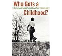 Who Gets a Childhood?: Race and Juvenile Justice in Twentieth-Century Texas Bush, William S. (Auteur)