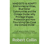 WHO GETS to ADAPT? Environmental Elites, Blue Collar Communities and the Climate Divide: Why Privilege Shapes Protection and How Flourishing Can Close the Climate Divide