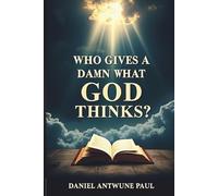 Who Gives a Damn What God Thinks?: A fearless exploration of faith, truth, and the courage to question everything
