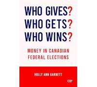 Who Gives? Who Gets? Who Wins?: Money in Canadian Federal Elections