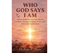 Who God Says I AM: 30-Days of Discovering Your Identity in Christ Through Scripture, Prayer, and Daily Faith Declarations