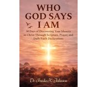 Who God Says I AM: 30-Days of Discovering Your Identity in Christ Through Scripture, Prayer, and Daily Faith Declarations
