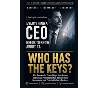 Who Has The Keys?: Why Passwords, Physical Keys, User Access, and Critical Permissions Must Be Controlled, Documented, and Protected in Every Business