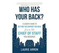Who Has Your Back?: A Leader's Guide to Getting the Support You Need from the Chief of Staff You Deserve