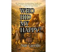 Who Hid My Happy?: The Ridiculous, Heartbreaking, Totally True Story of How Your Brain Is Stealing Your Life - And How to Take It Back