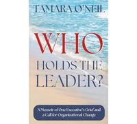 Who Holds the Leader?: A Memoir of One Executive's Grief and a Call for Organizational Change
