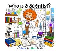 Who is a Scientist?: A Colour & Learn Book