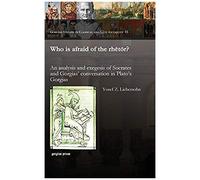 Who Is Afraid Of The Rhetor? An Analysis And Exegesis Of Socrates And Gorgias' Conversation In Plato's Gorgias