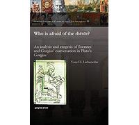 Who Is Afraid Of The Rhetor? An Analysis And Exegesis Of Socrates And Gorgias' Conversation In Plato's Gorgias