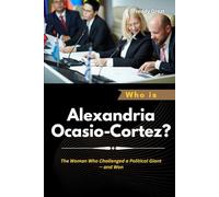 Who is Alexandria Ocasio-Cortez?: The Woman Who Challenged a Political Giant - and Won