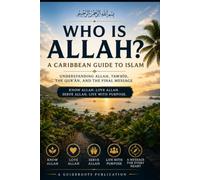 WHO IS ALLAH?: A Caribbean Guide to Islam: Understanding Allah, Tawḥīd, the Qur’an, and the Final Message