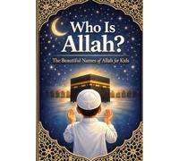 Who Is Allah (God)? The Beautiful Names of Allah for Kids: From the Quran & Authentic Sunnah - A Muslim Ramadan Book for Children