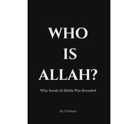 Who Is Allah?: Why Surah Al-Ikhlāṣ Was Revealed: The Historical Context, Asbāb al-Nuzūl, and Tafsīr Explaining the Qur’anic Understanding of Allah and the Foundations of Tawḥīd