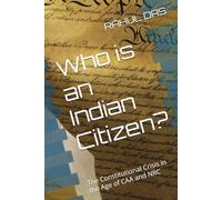 Who is an Indian Citizen?: The Constitutional Crisis in the Age of CAA and NRC