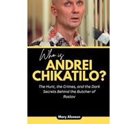 Who is Andrei Chikatilo?: The Hunt, the Crimes, and the Dark Secrets Behind the Butcher of Rostov
