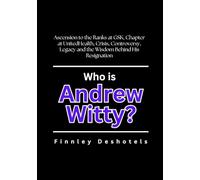 Who is Andrew Witty?: Ascension to the Ranks at GSK, Chapter at UnitedHealth, Crisis, Controversy, Legacy and The Wisdom Behind His Resignation.