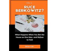 Who Is Bruce Berkowitz?: What Happens When You Bet the House on One Idea-and Refuse to Fold