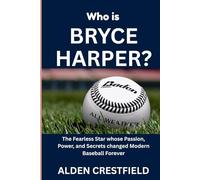 Who Is Bryce Harper?: The fearless star whose power, passion, and secrets changed modern baseball forever
