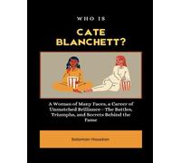 Who is Cate Blanchett?: A Woman of Many Faces, a Career of Unmatched Brilliance-The Battles, Triumphs, and Secrets Behind the Fame