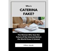 Who Is Caterina Fake?: The Woman Who Saw the Future of the Internet Before the World Knew It Existed