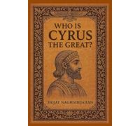 Who Is Cyrus the Great?: The Full Life Story of Cyrus the Great, Including His Wisdom and Quotes