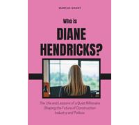 Who is Diane Hendricks?: The Life and Lessons of a Quiet Billionaire Shaping the Future of Construction Industry and Politics