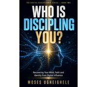WHO IS DISCIPLING YOU?: Recovering Your Mind, Faith and Identity from Digital Influence