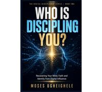 WHO IS DISCIPLING YOU?: Recovering Your Mind, Faith and Identity from Digital Influence