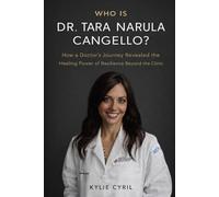 WHO IS DR. TARA NARULA CANGELLO?: How a Doctor’s Journey Revealed the Healing Power of Resilience Beyond the Clinic