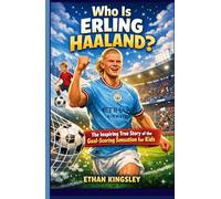 Who Is Erling Haaland?: The Inspiring True Story of the Goal-Scoring Sensation for Kids