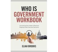 Who Is Government Workbook: Uncovering the Unseen Influences Shaping Public services Decisions
