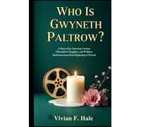 WHO IS GWYNETH PALTROW?: A Story of an American Actress, Filmmaker’s Daughter, and Wellness Businesswoman from Beginning to Present