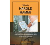 Who is Harold Hamm?: The Life Story of a Wildcatter Who Rose from Poverty to Become America’s Most Influential Oil Billionaire