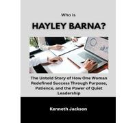 Who Is Hayley Barna?: The Untold Story of How One Woman Redefined Success Through Purpose, Patience, and the Power of Quiet Leadership