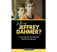Who is Jeffrey Dahmer?: A Journey into the Darkness Behind the Monster