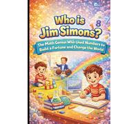 WHO IS JIM SIMONS ?: The Math Genius Who Used Numbers to Build a Fortune and Change the World.