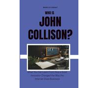 Who is John Collison?: What You Can Learn From How a Quiet Innovator Changed the Way the Internet Does Business